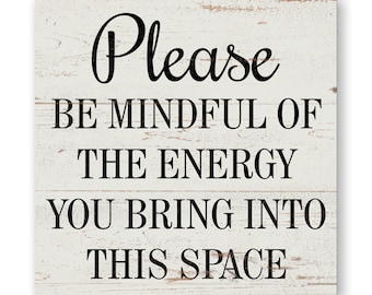 Please Be Mindful Of The Energy You Bring Into This Space Sign- Wall Sign