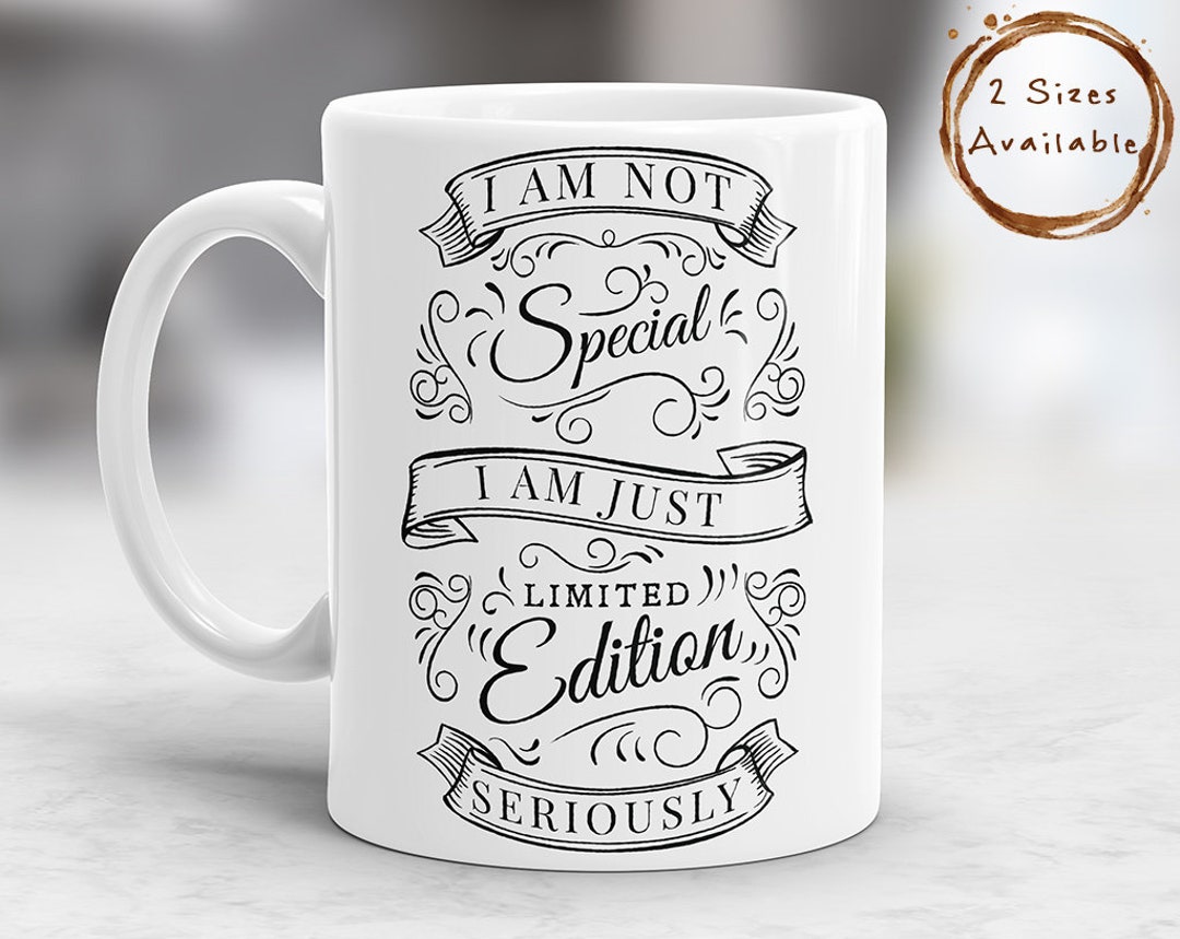 I Am Not Special I Am Just Limited Edition Mug, Limited Edition Mug ...