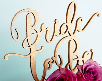 Bride To Be Cake Topper: Laser Cut Wood or Acrylic, Bridal Shower Decor