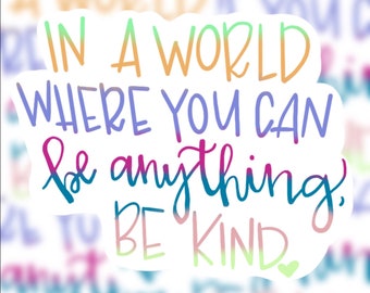 In a World Where you can be anything Be Kind