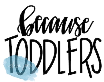 Because Toddlers Hand Lettered svg, jpeg, pdf, crafter bundle - Digital File Download - Silhouette, Cricut, Sublimation Design