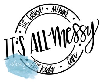 It's All Messy - Beautiful Mess - Motherhood Cut File - svg, jpeg, pdf, png Bundle - Silhouette, Cricut Crafting File