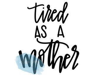 Tired As A Mother Hand Lettered Cut File - svg, jpeg, png, pdf bundle - Silhouette, Cricut, Crafting DIY Projects - Digital Design Download