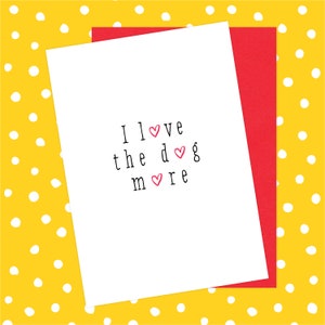 Ich liebe den Hund mehr Karte - Valentinstag, Hochzeitstag, Liebe, ich liebe dich, Hundeliebhaber, Haustier, sarkastischer, Humor, lustiger, Tierliebe, Welpe
