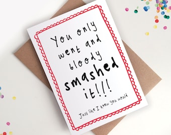 May include: A white card with a red border and the text "You only went and bloody smashed it!!! Just like I knew you would."