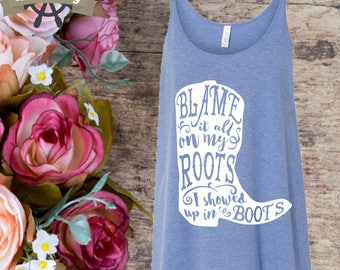 Blame it all on my roots, I showed up in boots, Country tank top, Southern, Concert Tank tops, Slouchy tank top