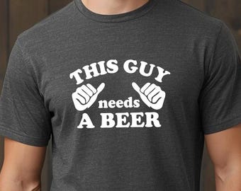 This guy needs a beer, Beer Lovers Shirt, I love Beer Shirt, Beer Shirt