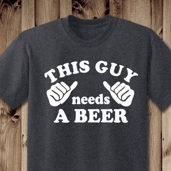 This guy needs a beer, Beer Lovers Shirt, I love Beer Shirt, Beer Shirt