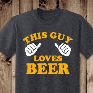 This guy loves beer, Beer Lovers Shirt, I love Beer Shirt, Beer Shirt, Father&#39;s Day Shirt