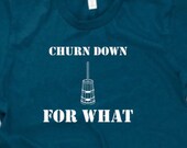 Churn Down For What funny shirt