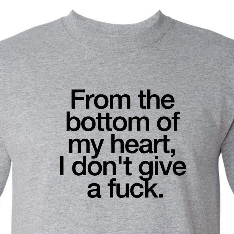 From The Bottom Of My Heart I Dont Give A Fuck Funny Shirt