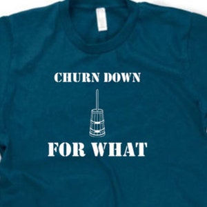 Churn Down For What funny shirt