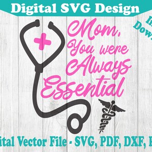 Mom You were Always Essential Design SVG File - Mother&#39;s Day Instant Download Vector For Cricut Silhouette 1 & 2 Color png dxf pdf svg Nurse