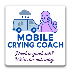May include: Square sticker with a cartoon illustration of a light blue van with rain clouds and a crying person. Text reads "MOBILE CRYING COACH" and "Need a good sob? We're on our way."