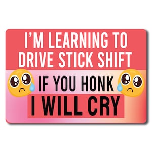 Magnet Me Up I'm Learning To Drive Stick Shift If You Honk I Will Cry Funny Driving Magnet Decal, 4x6 inch, Automotive Magnet for Car
