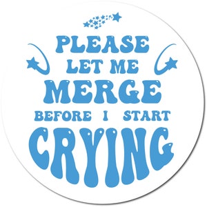 Magnet Me Up Blue Please Let Me Merge Before I Start Crying Magnet Decal, 5 Inch, Heavy Duty Automotive Magnet For Car Truck SUV