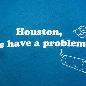 Houston, We Have A Problem screen printed tshirt