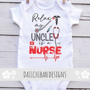 May include: White baby onesie with red text that reads "Relax my Uncle is a Nurse" with a red heart, a stethoscope, a syringe, a first aid kit, and a bottle of pills. The text also includes a red heartbeat graphic. The onesie has the text "Daiichiban Designs" at the bottom.