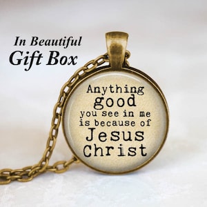 Jesus Christ Necklace • Christian Jewelry • Christian Gifts • Jesus Jewelry • Anything Good You See In Me Is Because of Jesus Christ Quote