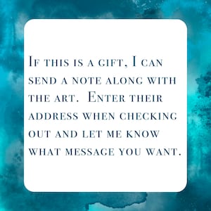 May include: A white square with a blue border on a blue watercolor background. The text inside the square reads: "If this is a gift, I can send a note along with the art. Enter their address when checking out and let me know what message you want."