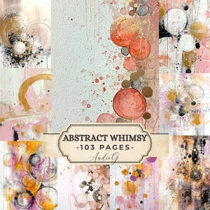 May include: A collection of abstract art prints with a whimsical theme. The artwork features a mix of colors, including gold, pink, and orange, with splatters and circular shapes. The text "ABSTRACT WHIMSY -103 PAGES- AudieG" is displayed on a banner.