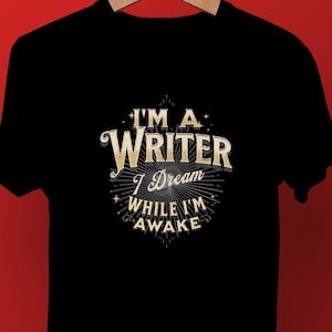I'm a Writer, I Dream While I'm Awake. Writer Shirt, Author Gift