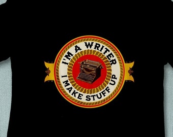 I'm a Writer. I Make Stuff Up, Writer Shirt, Author T-shirt