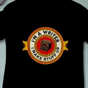 I'm a Writer. I Make Stuff Up, Writer Shirt, Author T-shirt
