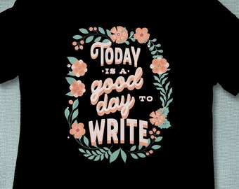Today is a Good Day to Write, Writer Shirt, Author T-shirt