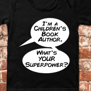I&#39;m a Children&#39;s Book Author. What&#39;s Your Superpower? Funny Writer Shirt, Funny Author Shirt, Author Gift, Writer Gift, Kids Books