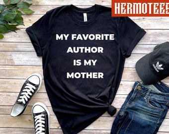 My Favorite Author Is My Mother Shirt, Funny Writer Gift