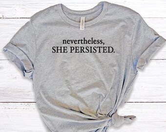 Nevertheless She Persisted Shirt for Women - Elizabeth Warren Feminist Shirt - Nasty Shirt for Woman - Feminism Shirts - Feminist Quotes