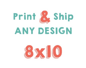 PRINT AND SHIP - Any Design! 8x10 [Physical Mailing]