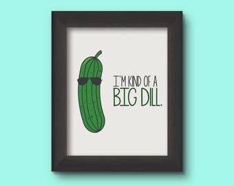 I'm Kind of a Big Dill. [ALL Ages Print] DIGITAL DOWNLOAD