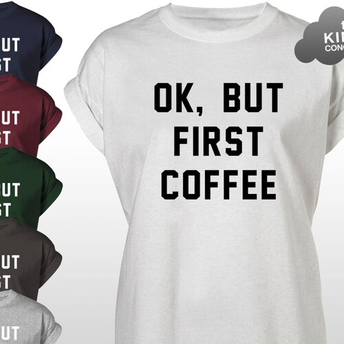 Ok but First Coffee T-shirt Tee Top I