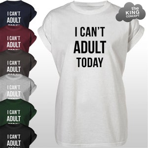 I Can't Adult Today T-Shirt Tee Top Cant Be An Adult Tshirt Shirt Unisex Mens Womens