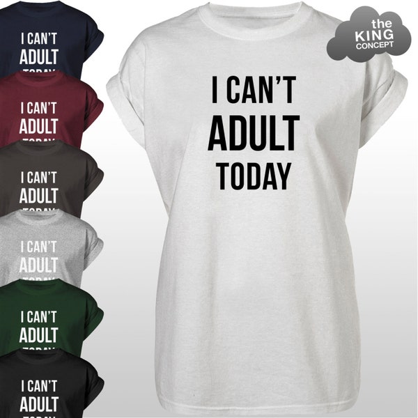 I Can't Adult Today T-Shirt Tee Top Cant Be An Adult Tshirt Shirt Unisex Mens Womens
