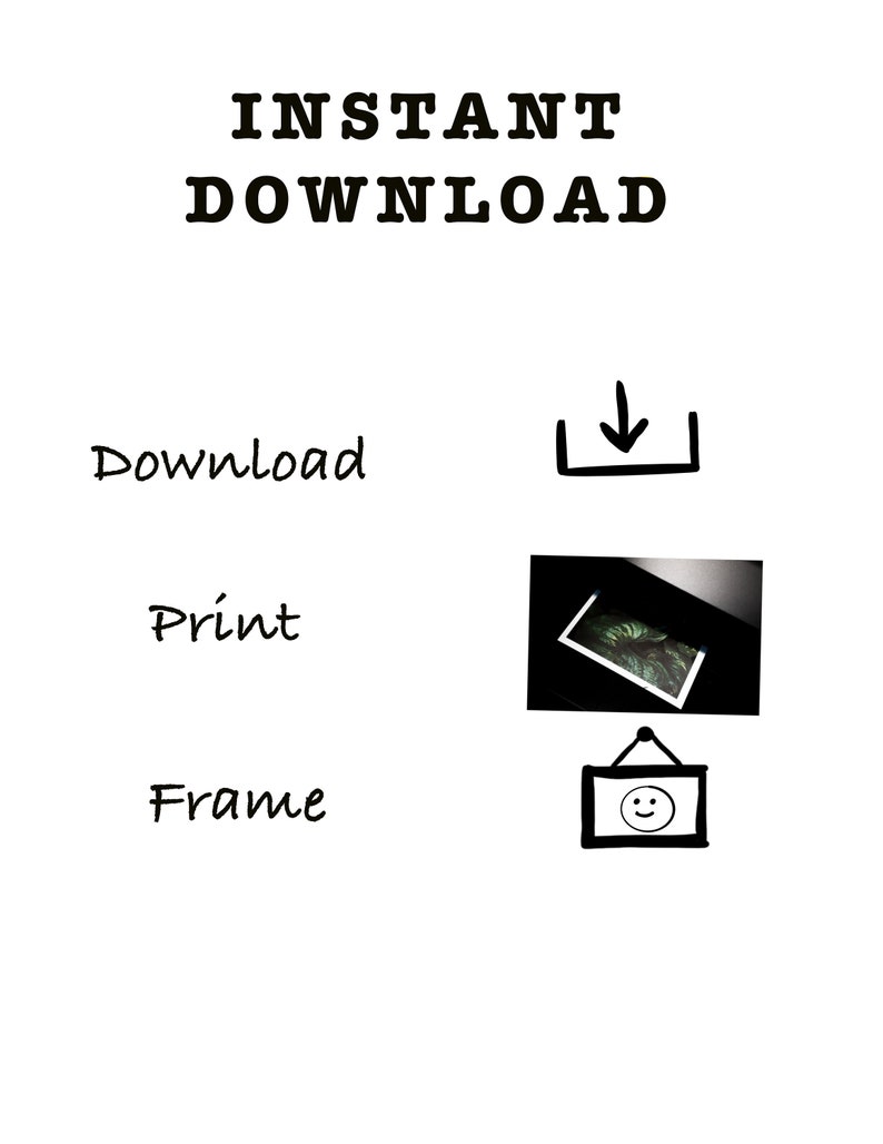 May include: A black and white illustration showing the steps to download, print, and frame a digital download. The text "INSTANT DOWNLOAD" is at the top of the image. The steps are: Download, Print, and Frame.