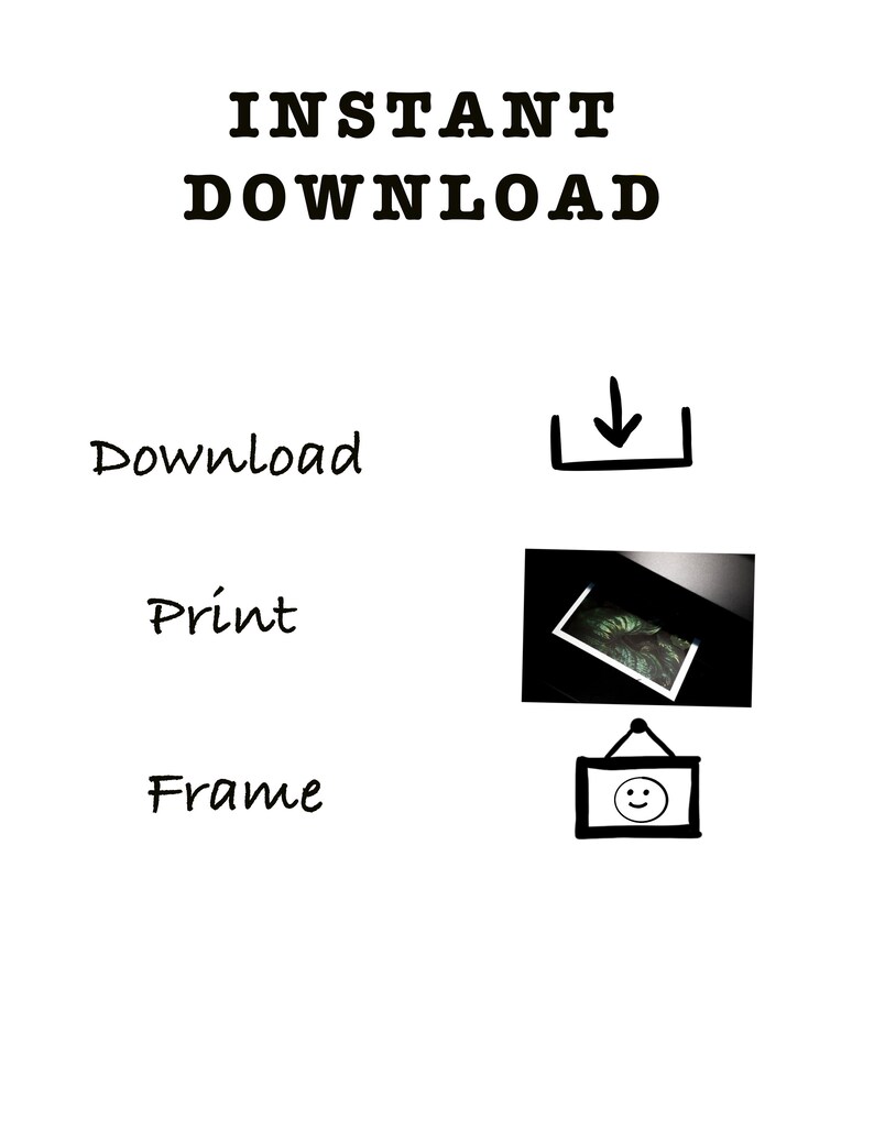 May include: A black and white illustration showing the steps to download, print, and frame a digital download. The text "INSTANT DOWNLOAD" is at the top of the image. The steps are: Download, Print, and Frame.