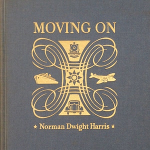 May include: A blue book cover with gold lettering that reads "MOVING ON" and a gold illustration of a train, airplane, ship, and car. The author's name, "Norman Dwight Harris", is printed in gold below the illustration.