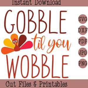 May include: Gobble til you wobble Thanksgiving themed digital cut file and printable design featuring a cartoon turkey with a red, orange, and yellow tail feathers. The design is available in SVG, DXF, PDF, JPG, and PNG formats.