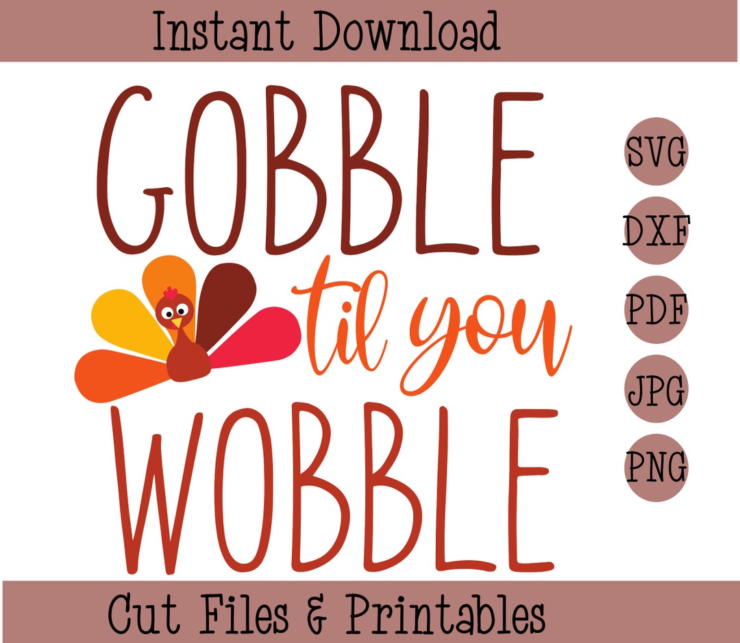 Gobble Til You Wobble Svg | Gobble Til You Wobble Printable | Gobble ...