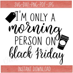 black friday svg | black friday png | I&#39;m only a morning person on black Friday svg | black friday printable transfer | black friday dxf
