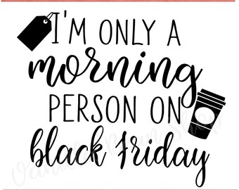 black friday svg / black friday png / I'm only a morning person on black Friday svg / black friday printable transfer / black friday dxf