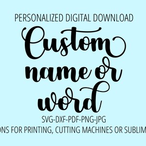 Puede incluir: Una descarga digital personalizada de un nombre o palabra personalizados en fuente cursiva negra. El texto "Descarga digital personalizada" está en la parte superior de la imagen. El texto "SVG-DXF-PDF-PNG-JPG" está debajo del texto en cursiva. El texto "OPCIONES PARA IMPRESIÓN, MÁQUINAS DE CORTE O SUBLIMACIÓN" está en la parte inferior de la imagen.