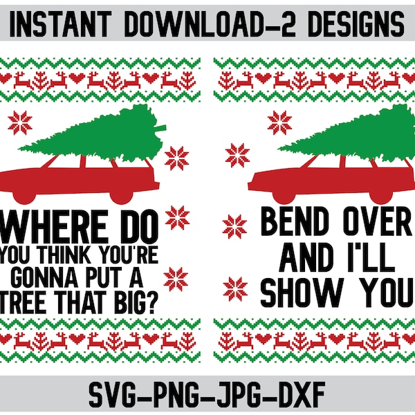 christmas vacation svg | where do you think you're gonna put a tree that big? svg | png| bend over and I'll show you svg | ugly sweater svg