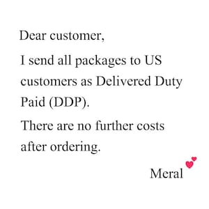 May include: White background with black text that reads "Dear customer, I send all packages to US customers as Delivered Duty Paid (DDP). There are no further costs after ordering." The name "Meral" is at the bottom with two red hearts.