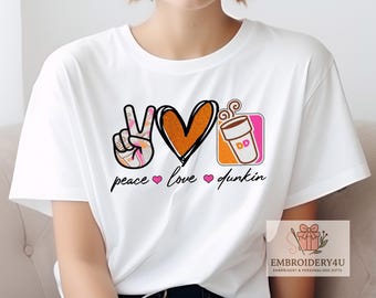 Peace Love Dunkin Graphic TeeShirt and Sweathshirt Dunkin Coffee Dunkin Latte Dunkin Donuts