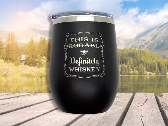 This is Probably Definitely Whiskey, Laser Engraved Insulated Tumbler. Fun  Drinking Quote, Wine Tumbler, Best Friend Gift. Wine Sippy Cup. 