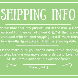 May include: Green background with white text that reads "SHIPPING INFO". The text explains that parcels lost in the mail will only be replaced or refunded if they were purchased with tracked shipping and if more than two months have passed from the shipping date. It also advises customers to check each item's shipping estimates before placing an order and to take note of the item's location to avoid confusion. The text ends with "Thank you! :)"